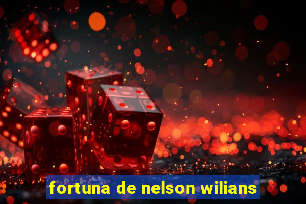 fortuna de nelson wilians